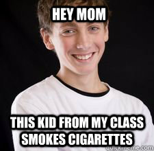 Hey Mom This kid from my class smokes cigarettes  High School Freshman