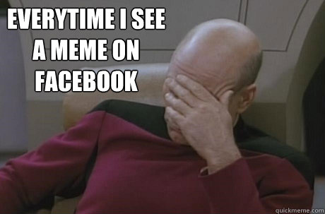 Everytime i see a meme on facebook  