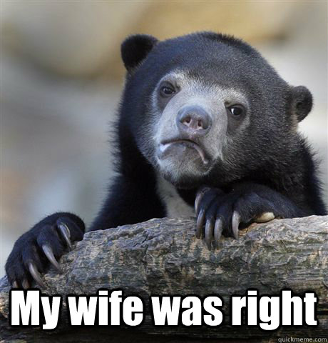  My wife was right  Confession Bear