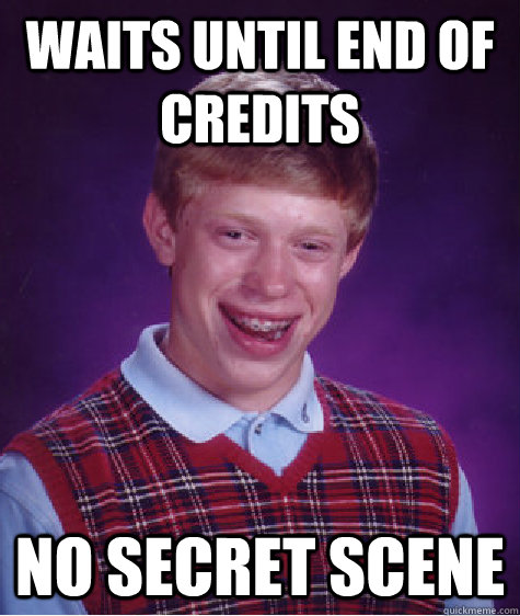 waits until end of credits no secret scene   Bad Luck Brian