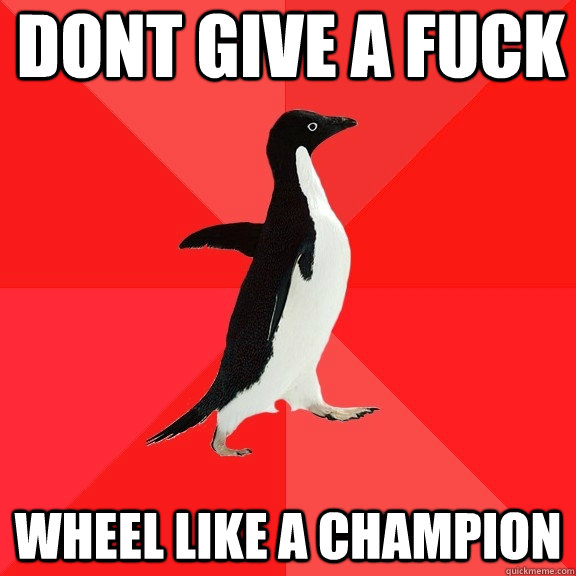 Dont give a fuck wheel like a champion  Socially Awesome Penguin