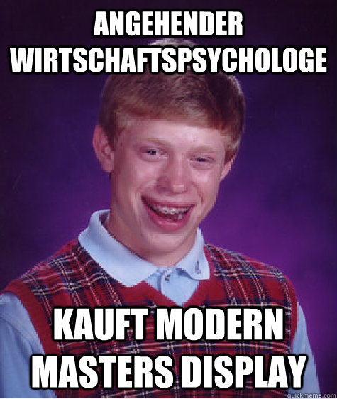 Angehender Wirtschaftspsychologe  Kauft Modern Masters Display  Bad Luck Brian