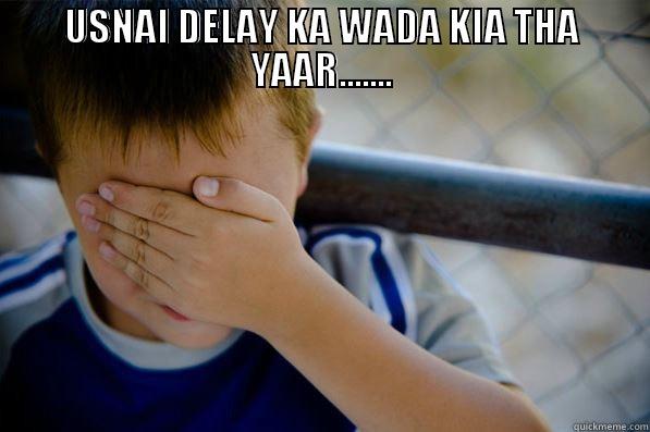 USNAI DELAY KA WADA KIA THA YAAR.......  Confession kid