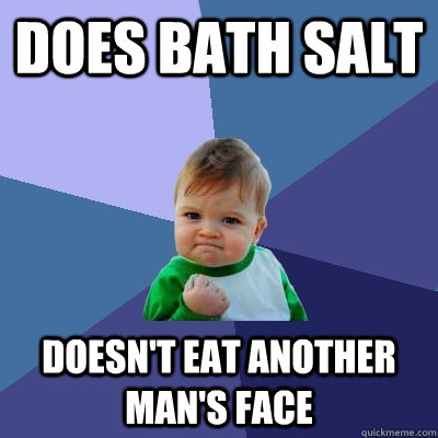 Does bath salt Doesn't eat another man's face  Success Kid