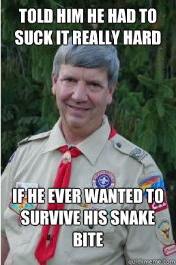 Told him he had to suck it really hard if he ever wanted to survive his snake bite  Harmless Scout Leader