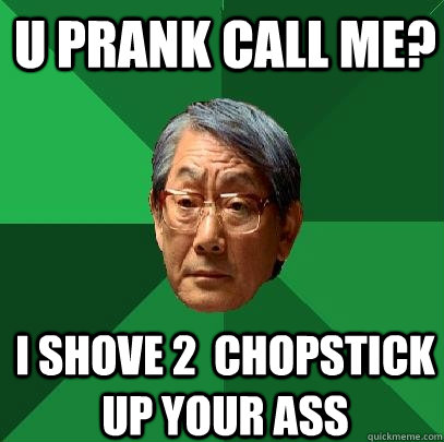 U PRANK CALL ME? I SHOVE 2  CHOPSTICK UP YOUR ASS  High Expectations Asian Father