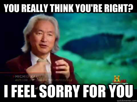 You really think you're right? I feel sorry for you - You really think you're right? I feel sorry for you  Asian Scientists