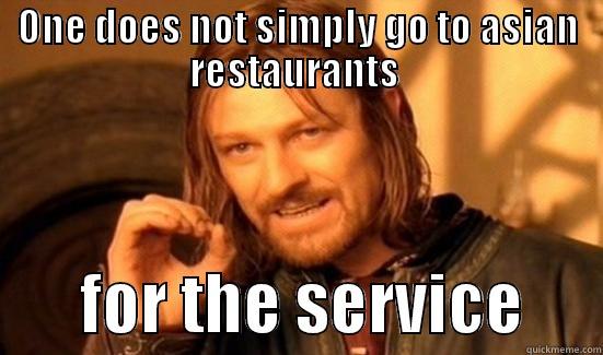 Restaurant Service - ONE DOES NOT SIMPLY GO TO ASIAN RESTAURANTS         FOR THE SERVICE      Boromir