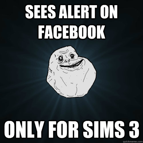 Sees alert on facebook only for sims 3  Forever Alone