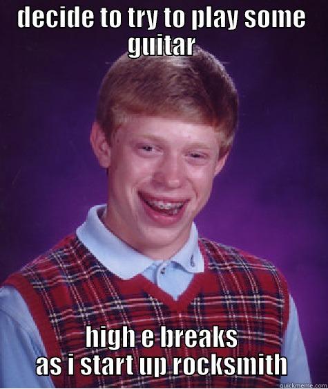 fuck my life - DECIDE TO TRY TO PLAY SOME GUITAR HIGH E BREAKS AS I START UP ROCKSMITH Bad Luck Brian