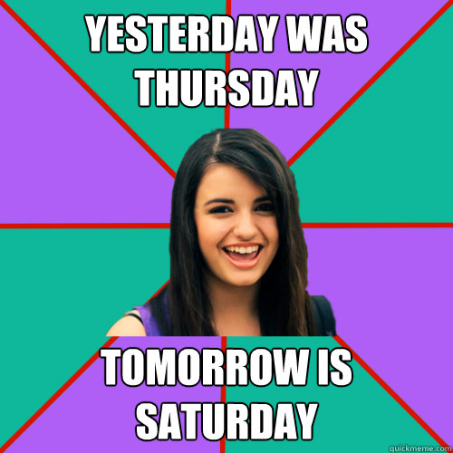 yesterday was thursday tomorrow is saturday  Rebecca Black