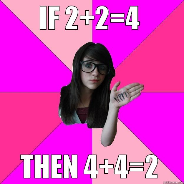 IF 2+2=4 THEN 4+4=2 Idiot Nerd Girl