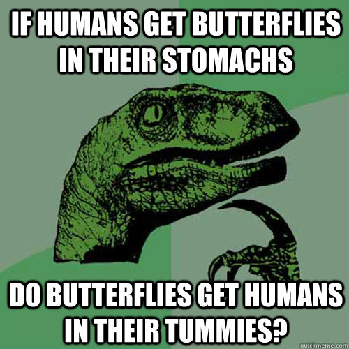 if humans get butterflies in their stomachs do butterflies get humans in their tummies?  Philosoraptor