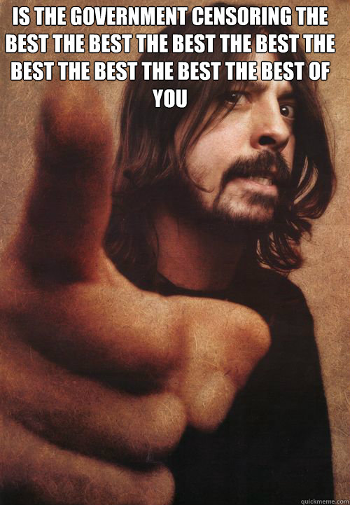 IS THE GOVERNMENT CENSORING THE BEST THE BEST THE BEST THE BEST THE BEST THE BEST THE BEST THE BEST OF YOU   Dave Grohl