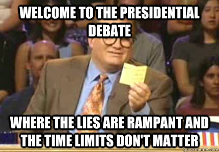 Welcome to the presidential debate Where the lies are rampant and the time limits don't matter  Whose Line