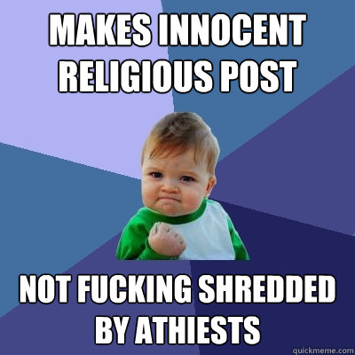 Makes Innocent Religious Post Not fucking shredded by athiests  Success Kid