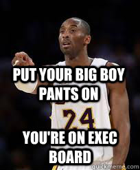 Put Your Big Boy Pants On you're on exec board  