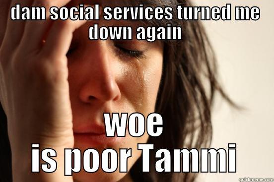 DAM SOCIAL SERVICES TURNED ME DOWN AGAIN WOE IS POOR TAMMI First World Problems