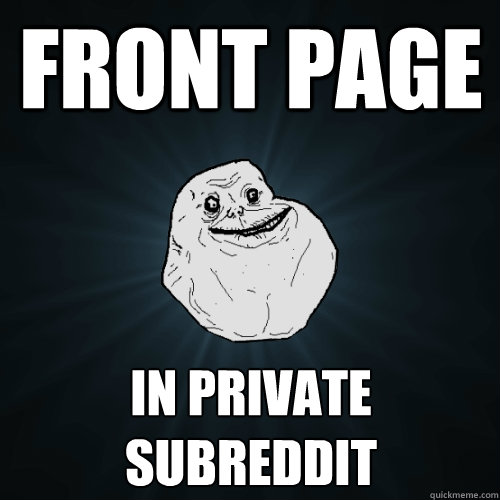 Front page in private subreddit  Forever Alone