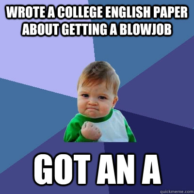 wrote a college english paper about getting a blowjob got an A  Success Kid