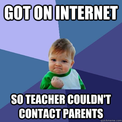 Got on internet so teacher couldn't contact parents  Success Kid