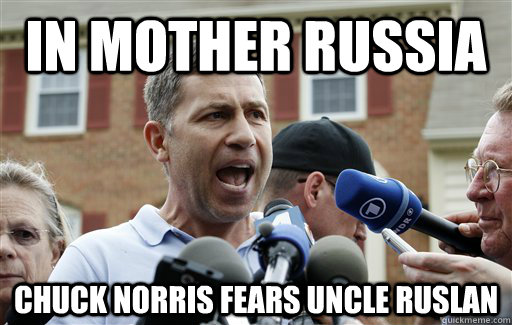 In Mother Russia Chuck Norris fears Uncle Ruslan  Uncle Ruslan