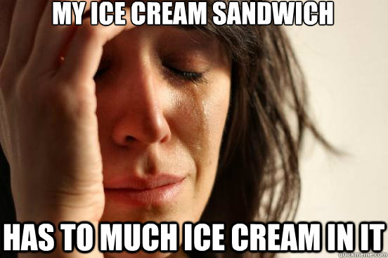 My ice cream sandwich has to much ice cream in it - My ice cream sandwich has to much ice cream in it  First World Problems