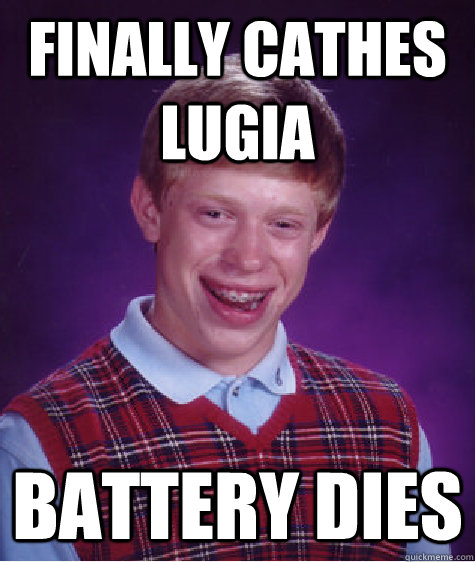 Finally cathes Lugia Battery dies  Bad Luck Brian