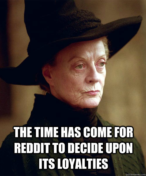 The time has come for reddit to decide upon its loyalties  