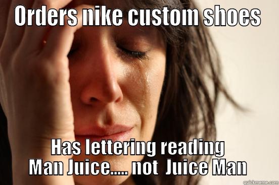 ORDERS NIKE CUSTOM SHOES HAS LETTERING READING MAN JUICE..... NOT  JUICE MAN First World Problems