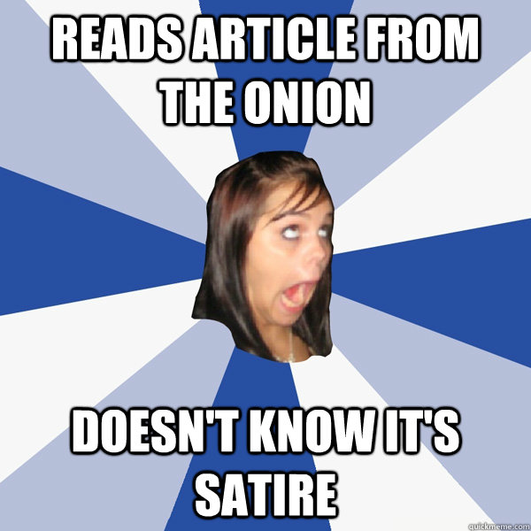 reads article from the onion doesn't know it's satire  Annoying Facebook Girl