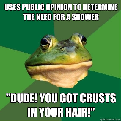 Uses public opinion to determine the need for a shower 