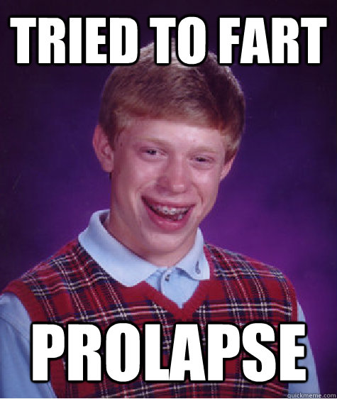 Tried to fart Prolapse  Bad Luck Brian