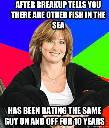 After breakup tells you there are other fish in the sea has been dating the same guy on and off for 10 years  Sheltering Suburban Mom