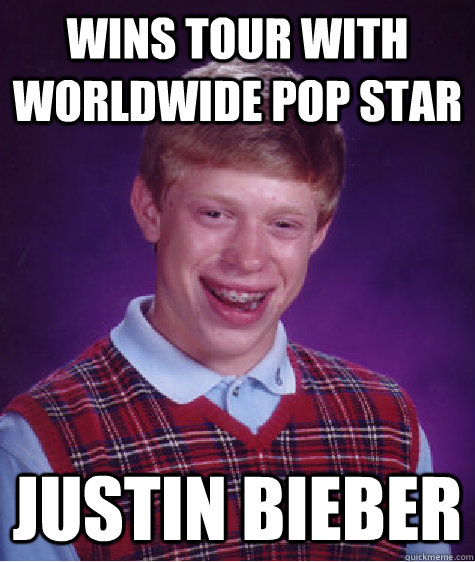 WINS tour with worldwide pop star justin bieber  Bad Luck Brian