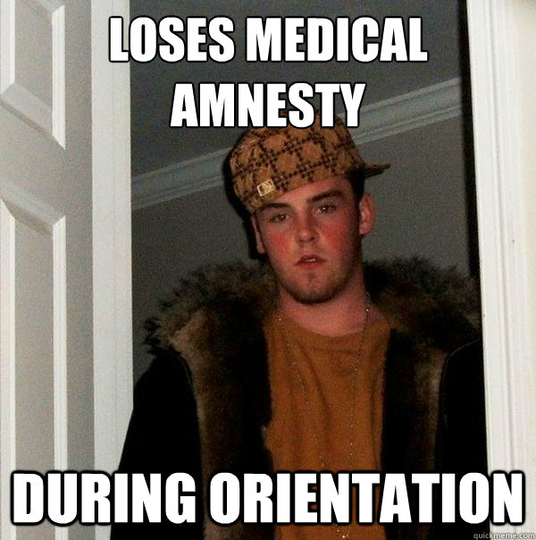 loses medical amnesty during orientation  Scumbag Steve