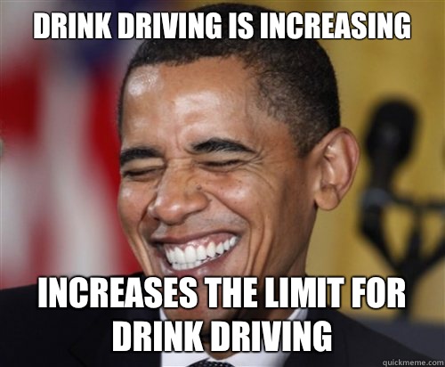 Drink driving is increasing Increases the limit for drink driving - Drink driving is increasing Increases the limit for drink driving  Scumbag Obama