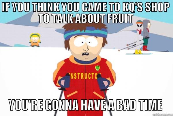 oral boards - IF YOU THINK YOU CAME TO KQ'S SHOP TO TALK ABOUT FRUIT YOU'RE GONNA HAVE A BAD TIME Super Cool Ski Instructor