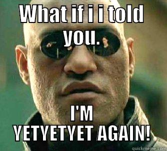 Matrix Morpheus YETYETYET AGAIN - WHAT IF I I TOLD YOU. I'M YETYETYET AGAIN! Matrix Morpheus