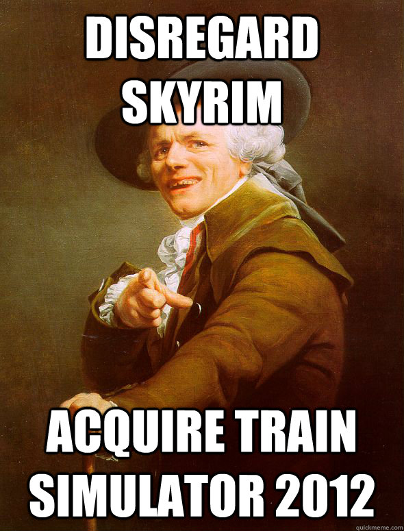 Disregard Skyrim Acquire Train Simulator 2012  Joseph Ducreux