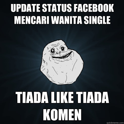 update status facebook mencari wanita single TIADA LIKE TIADA KOMEN  Forever Alone