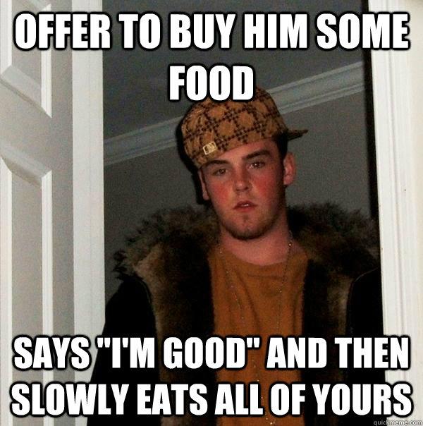 offer to buy him some food says 