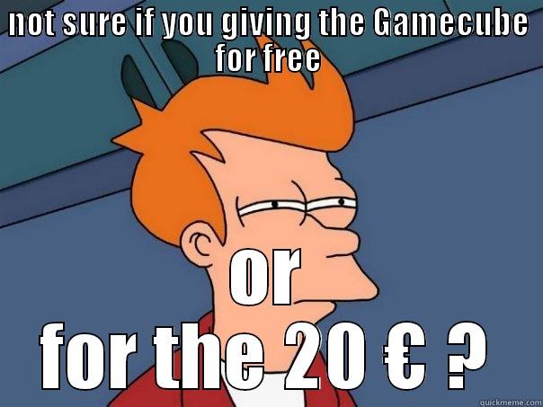 not sureeee - NOT SURE IF YOU GIVING THE GAMECUBE FOR FREE OR FOR THE 20 € ? Futurama Fry