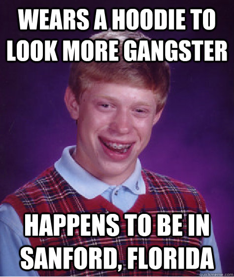 Wears a Hoodie to look more Gangster Happens to be in Sanford, Florida  Bad Luck Brian