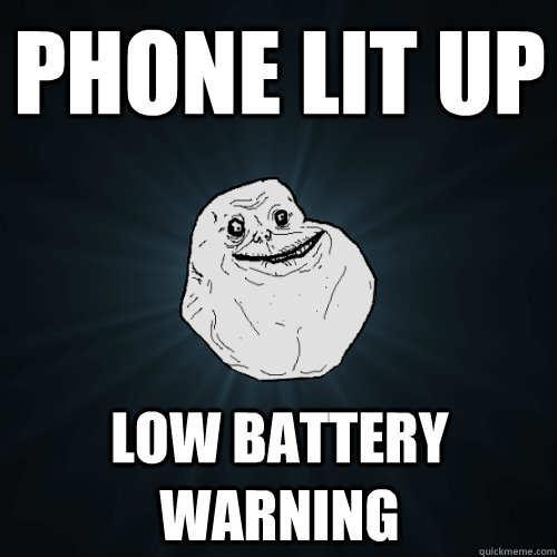 phone lit up low battery warning  Forever Alone