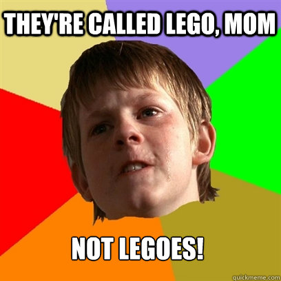 They're called Lego, mom Not Legoes!  Angry School Boy