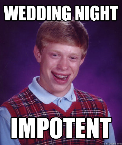 Wedding night impotent - Wedding night impotent  Bad Luck Brian