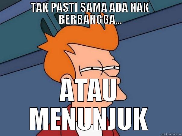 TAK PASTI SAMA ADA NAK BERBANGGA... ATAU MENUNJUK Futurama Fry