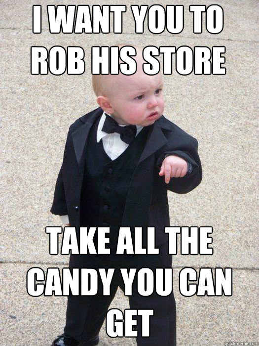 I want you to rob his store take all the candy you can get   Baby Godfather