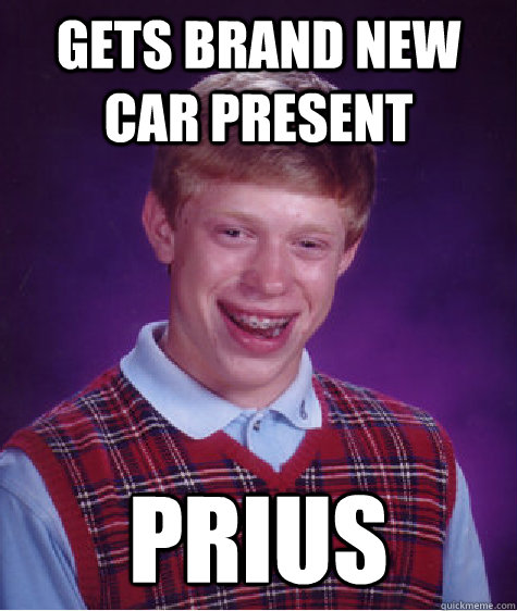 Gets brand new car present  prius - Gets brand new car present  prius  Bad Luck Brian